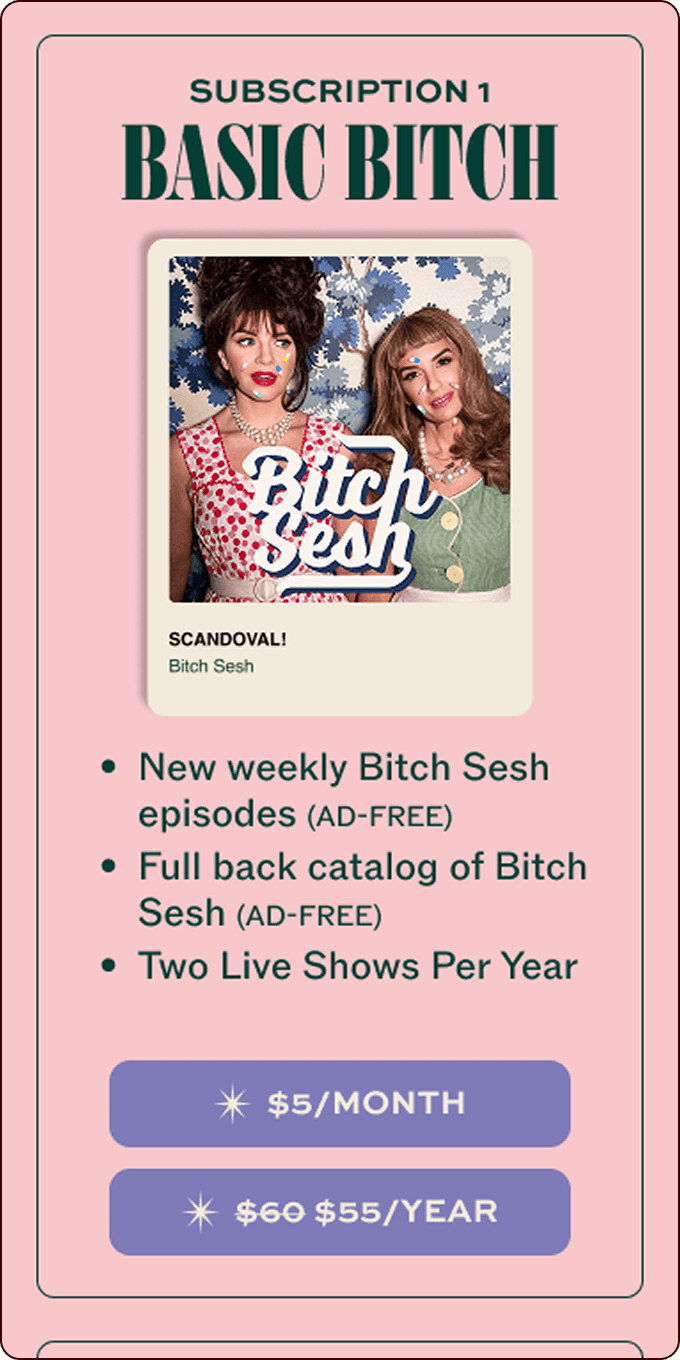 Subscription 1 for "Bitch Sesh" podcast offers ad-free episodes, full back catalog, two live shows per year, for $5/month or $55/year. Image of two women above the text. | Wonderly