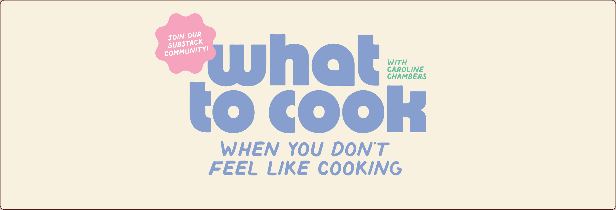 Banner reads “what to cook when you don’t feel like cooking with Caroline Chambers,” with a pink sticker that says “Join our Substack community!” on a cream background. | Wonderly