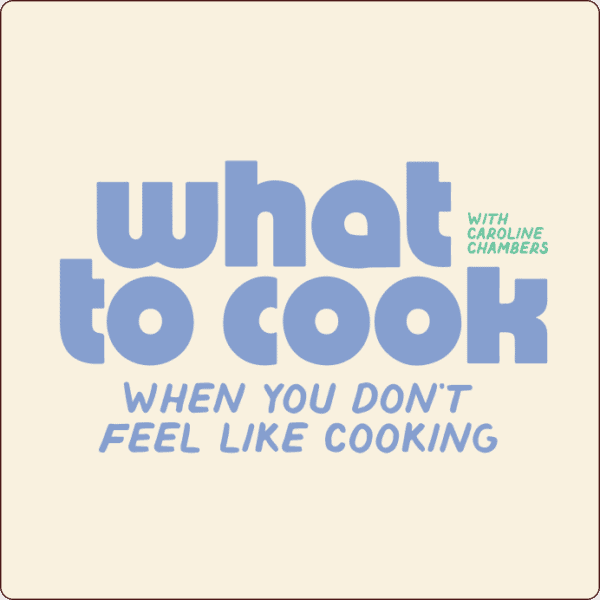 Text graphic with large words "what to cook" and smaller text "when you don’t feel like cooking" and "with Caroline Chambers" on a plain background. | Wonderly