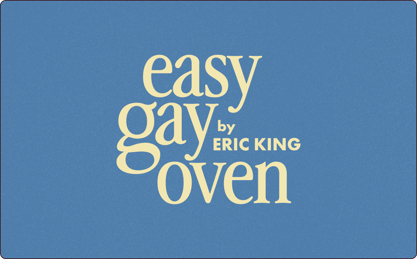 Text on a blue background reads "easy gay oven by Eric King" in large, cream-colored letters. | Wonderly